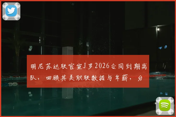明尼苏达联官宣J罗2026合同到期离队，回顾其美职联数据与年薪，分析离队影响及未来去向